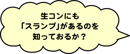 生コンにも「スランプ」があるのを知っておるか？